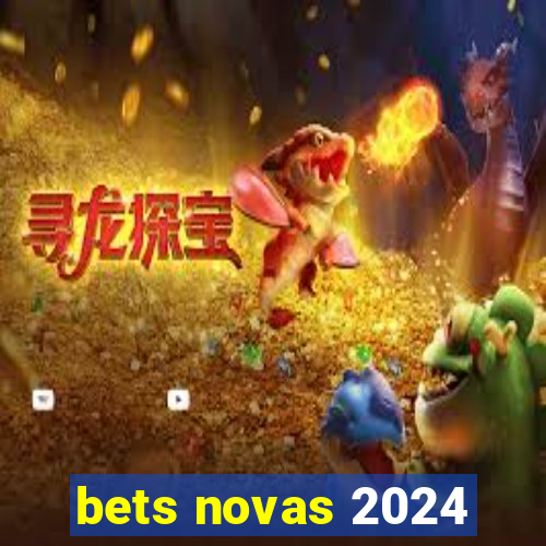 bets novas 2024